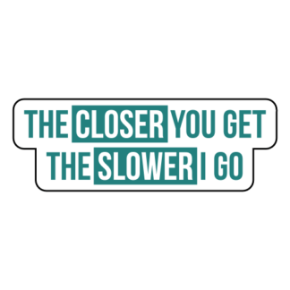 The Closer You Get The Slower I Go Sticker (Turquoise)
